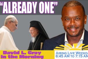 Pope Leo XIV is Correct: ‘We Are Already One’ | David L. Gray in the Morning